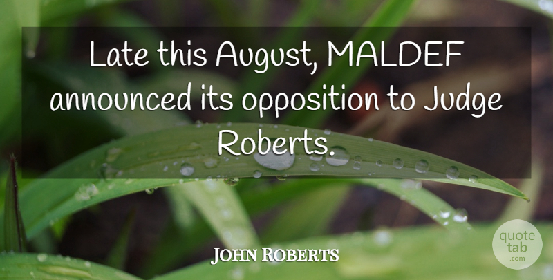 John Roberts Quote About Announced, Judge, Late, Opposition: Late This August Maldef Announced...