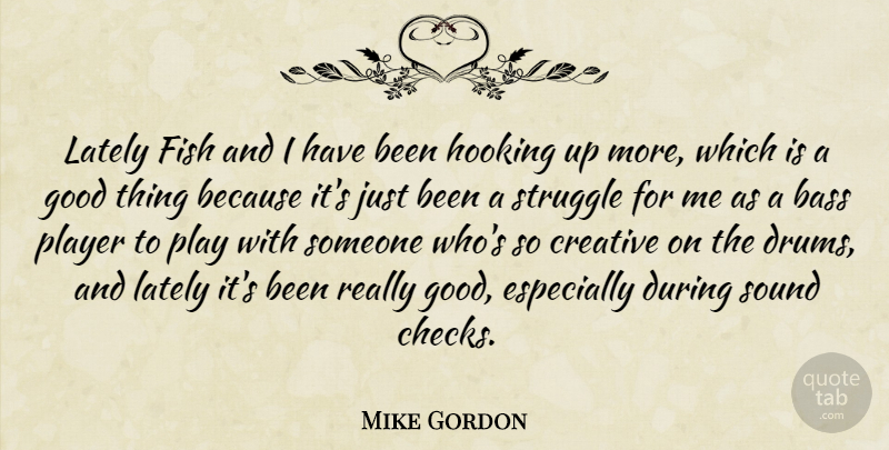 Mike Gordon Quote About American Musician, Bass, Fish, Good, Hooking: Lately Fish And I Have...