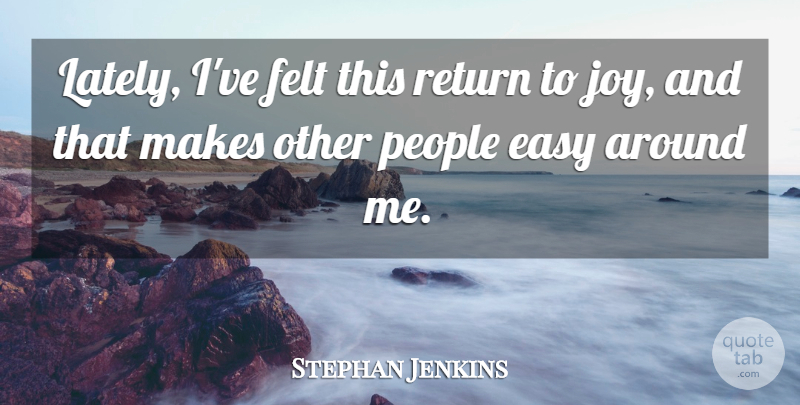 Stephan Jenkins Quote About Easy, Felt, Joy, People, Return: Lately Ive Felt This Return...