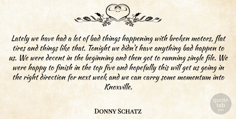 Donny Schatz Quote About Bad, Beginning, Broken, Carry, Decent: Lately We Have Had A...