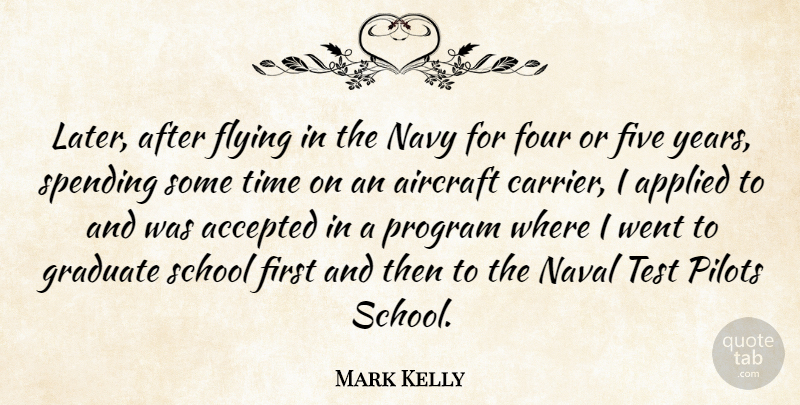 Mark Kelly Quote About Accepted, Aircraft, Applied, Five, Four: Later After Flying In The...