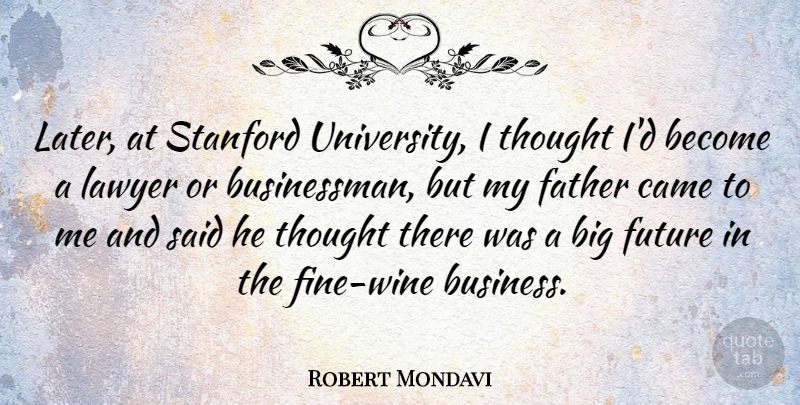 Robert Mondavi Quote About Father, Wine, Stanford University: Later At Stanford University I...