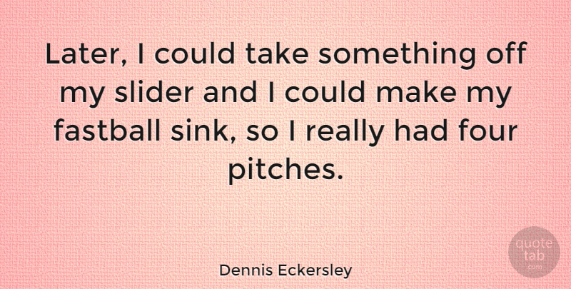 Dennis Eckersley Quote About Four, Fastballs: Later I Could Take Something...