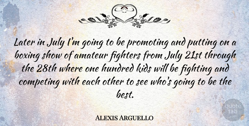 Alexis Arguello Quote About Kids, Fighting, July: Later In July Im Going...