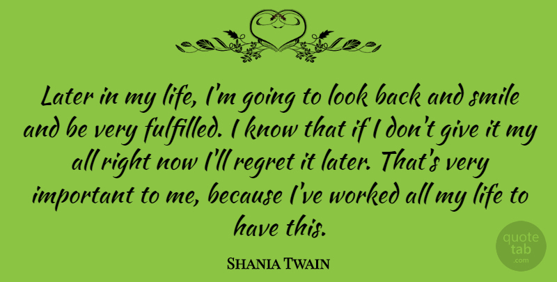 Shania Twain Quote About Regret, Giving, Important: Later In My Life Im...