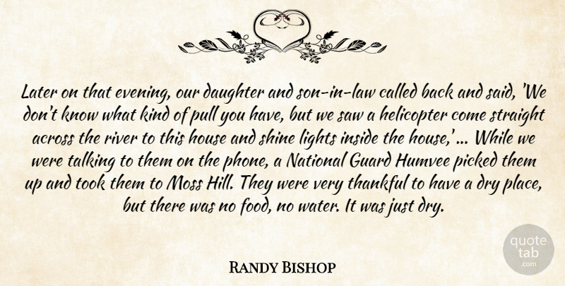 Randy Bishop Quote About Across, Daughter, Dry, Guard, Helicopter: Later On That Evening Our...