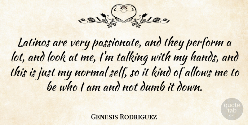 Genesis Rodriguez Quote About Latinos, Normal, Perform, Talking: Latinos Are Very Passionate And...