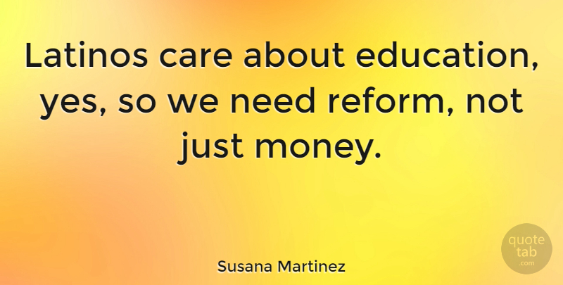 Susana Martinez Quote About Needs, Care, Reform: Latinos Care About Education Yes...