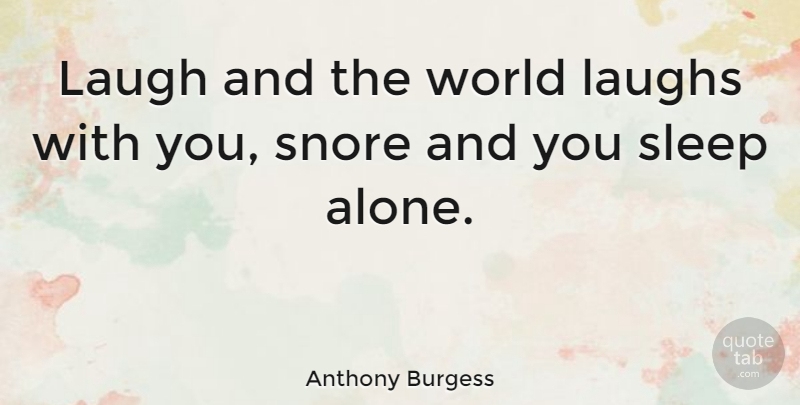 Anthony Burgess Quote About Love, Life, Relationship: Laugh And The World Laughs...