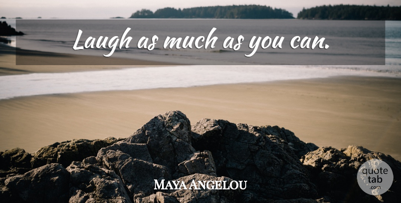 Maya Angelou Quote About Laughing: Laugh As Much As You...