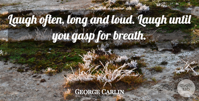 George Carlin Quote About Inspirational, Funny, Life: Laugh Often Long And Loud...