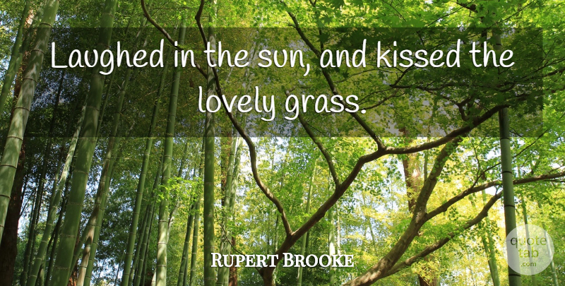 Rupert Brooke Quote About Kissed, Laughed, Lovely: Laughed In The Sun And...