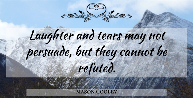 Mason Cooley Quote About Laughter, Tears, May: Laughter And Tears May Not...