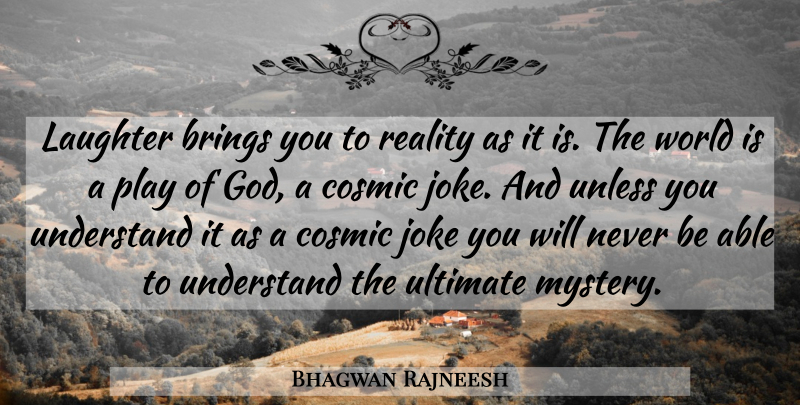 Bhagwan Rajneesh Quote About Brings, Cosmic, Joke, Laughter, Reality: Laughter Brings You To Reality...
