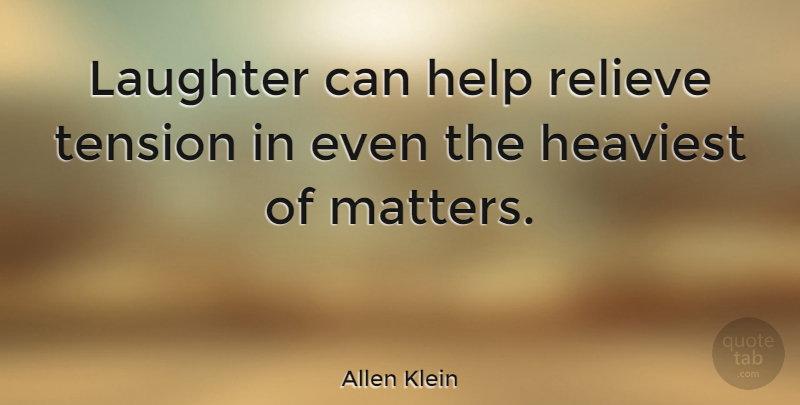 Allen Klein Quote About Happiness, Laughter, Joy: Laughter Can Help Relieve Tension...