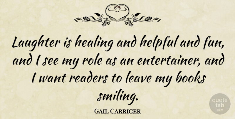 Gail Carriger Quote About Books, Helpful, Leave, Readers, Role: Laughter Is Healing And Helpful...