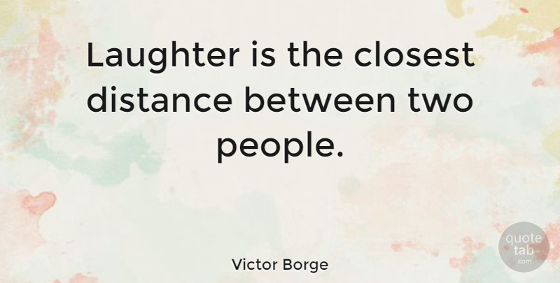 Victor Borge Quote About Inspirational, Cute, Relationship: Laughter Is The Closest Distance...