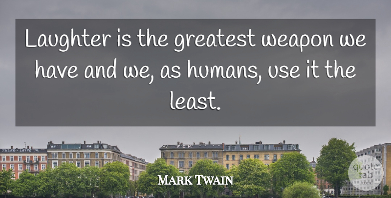 Mark Twain Quote About Laughter, Laughing, Weapons: Laughter Is The Greatest Weapon...