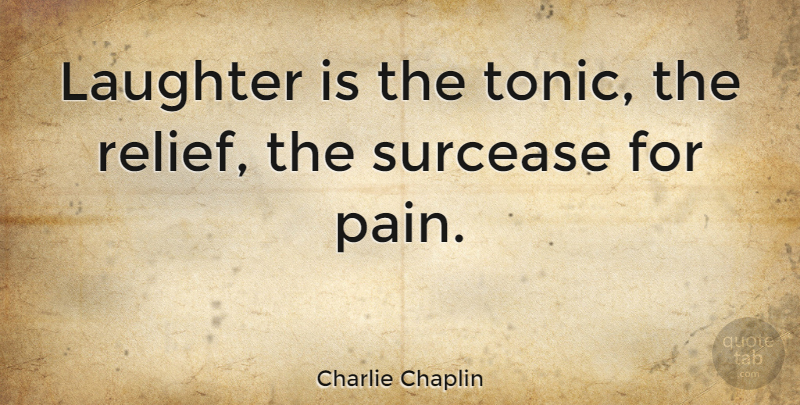 Charlie Chaplin Quote About Happiness, Pain, Laughter: Laughter Is The Tonic The...