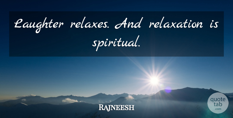 Rajneesh Quote About Spiritual, Laughter, Relaxation: Laughter Relaxes And Relaxation Is...