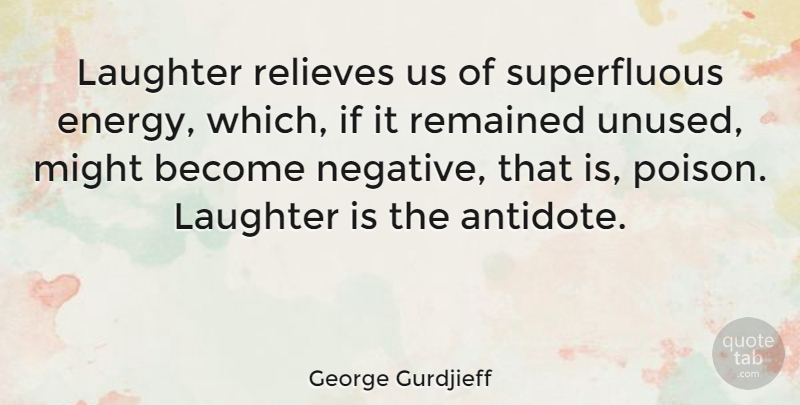 George Gurdjieff Quote About Energy, Might, Quotes, Remained: Laughter Relieves Us Of Superfluous...