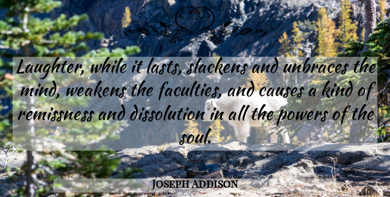 Joseph Addison Quote About Laughter, Soul, Mind: Laughter While It Lasts Slackens...