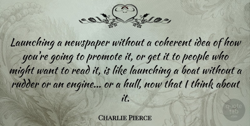 Charlie Pierce Quote About Coherent, Launching, Might, People, Promote: Launching A Newspaper Without A...