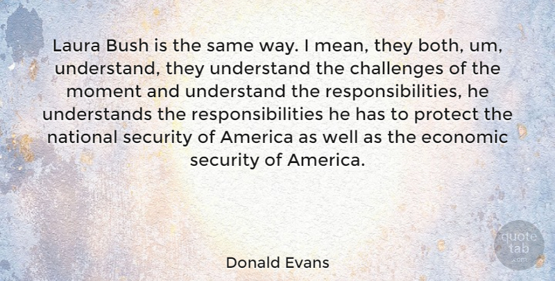 Donald Evans Quote About America, Bush, Economic, Laura, National: Laura Bush Is The Same...