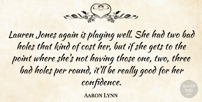 Aaron Lynn Quote About Again, Bad, Cost, Gets, Good: Lauren Jones Again Is Playing...