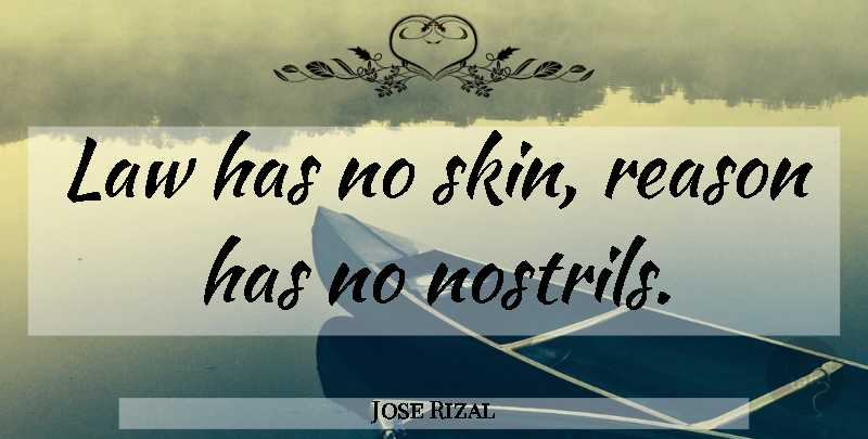 Jose Rizal Quote About Law, Skins, Reason: Law Has No Skin Reason...