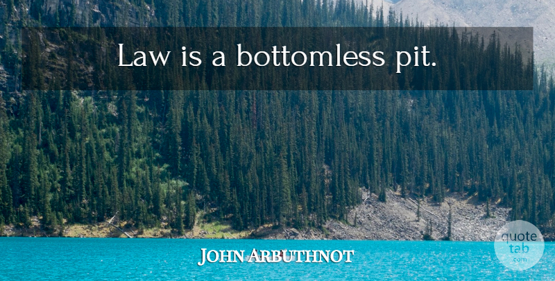 John Arbuthnot Quote About Law, Pits: Law Is A Bottomless Pit...