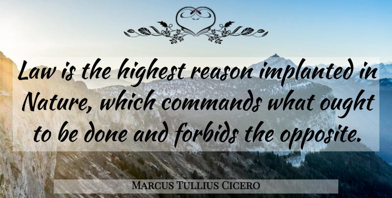 Marcus Tullius Cicero Quote About Nature, Law, Opposites: Law Is The Highest Reason...