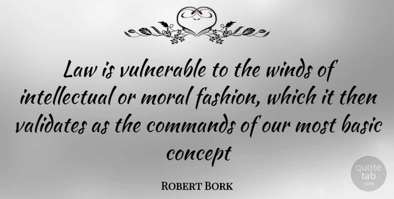 Robert Bork Quote About Fashion, Wind, Law: Law Is Vulnerable To The...