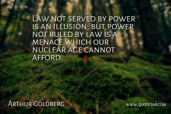 Arthur Goldberg Quote About Law, Age, Nuclear: Law Not Served By Power...