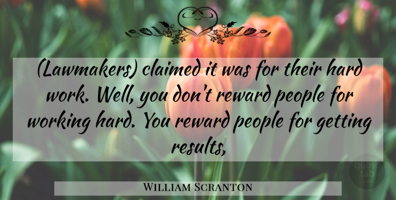 William Scranton Quote About Claimed, Hard, People, Reward: Lawmakers Claimed It Was For...