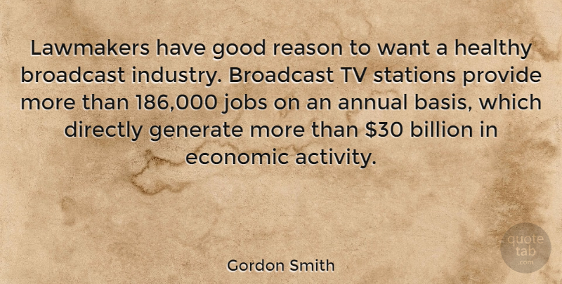 Gordon Smith Quote About Annual, Billion, Broadcast, Directly, Economic: Lawmakers Have Good Reason To...