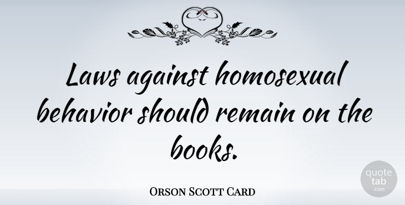 Orson Scott Card Quote About Book, Law, Behavior: Laws Against Homosexual Behavior Should...