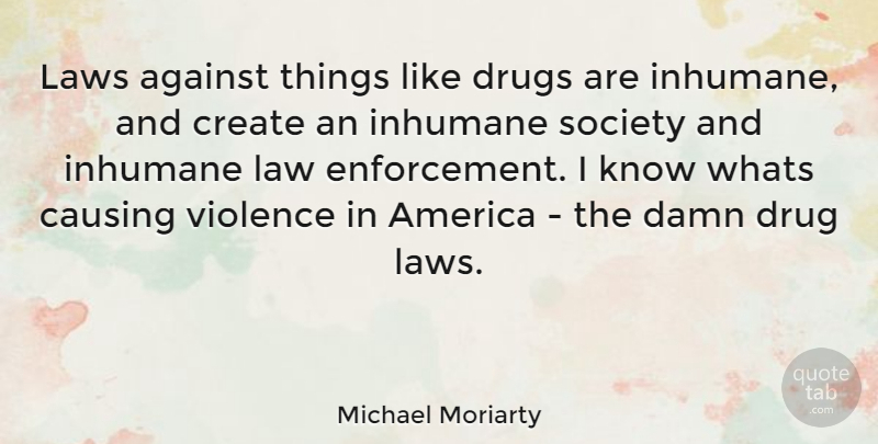Michael Moriarty Quote About Law, America, Drug: Laws Against Things Like Drugs...