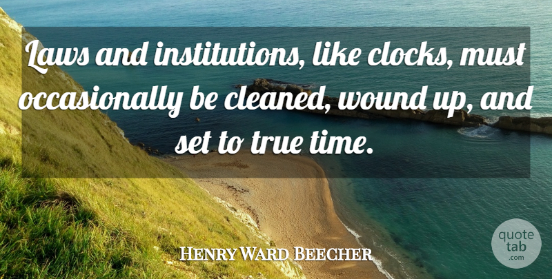 Henry Ward Beecher Quote About War, Law, Clock: Laws And Institutions Like Clocks...