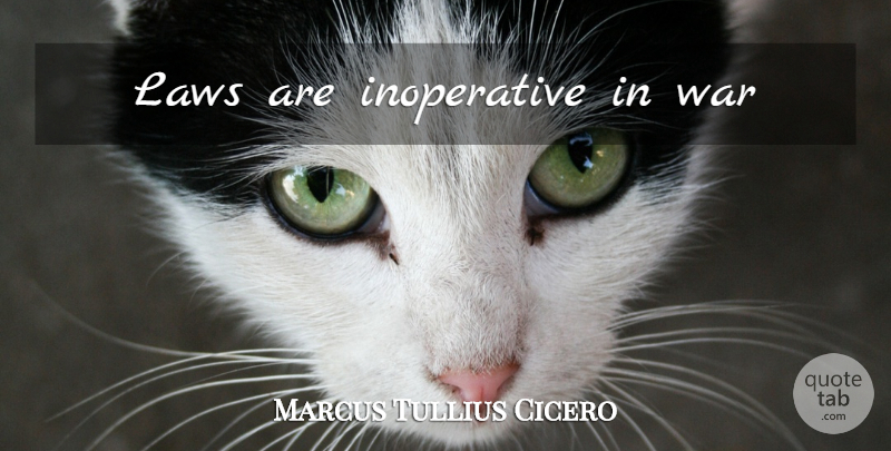 Marcus Tullius Cicero Quote About Military, War, Law: Laws Are Inoperative In War...