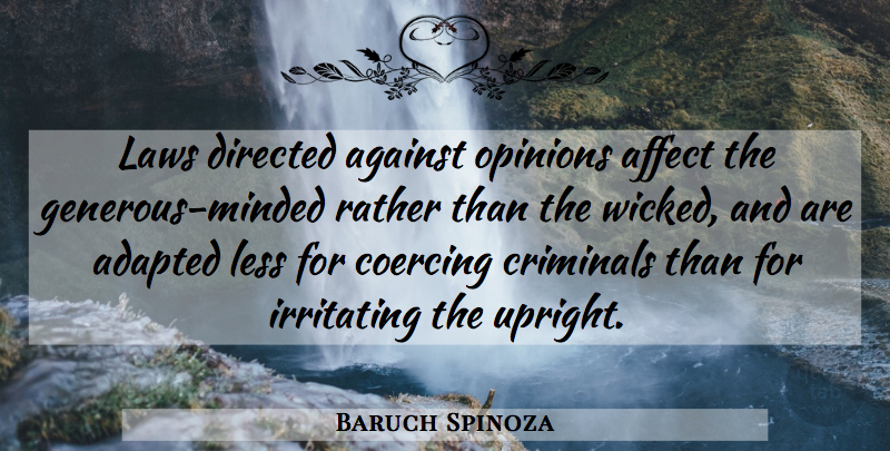 Baruch Spinoza Quote About Law, Wicked, Criminals: Laws Directed Against Opinions Affect...