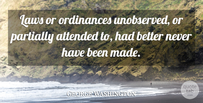 George Washington Quote About Law, Made, Ordinances: Laws Or Ordinances Unobserved Or...