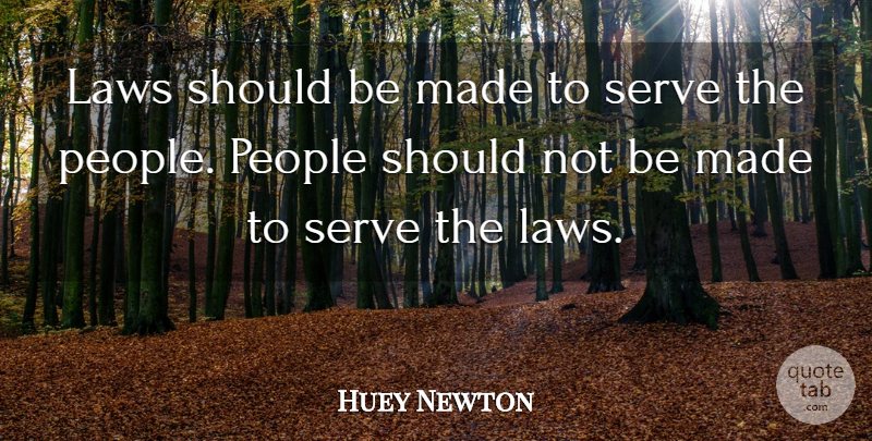 Huey Newton Quote About Law, People, Should: Laws Should Be Made To...