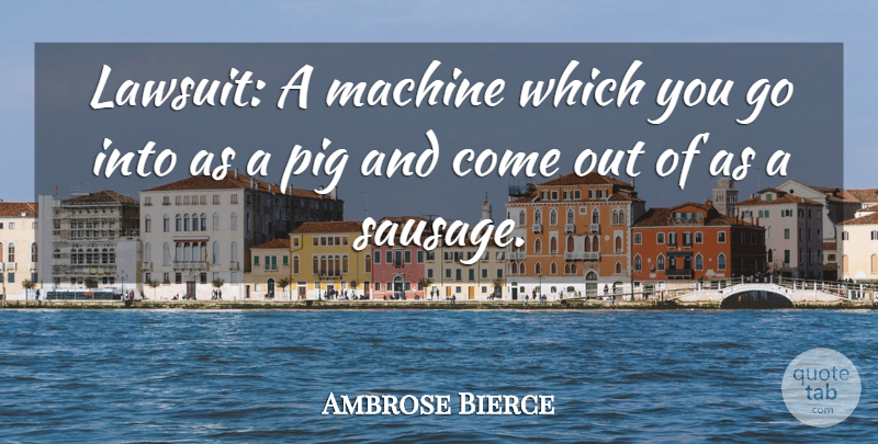 Ambrose Bierce Quote About Legal, Words: Lawsuit A Machine Which You...