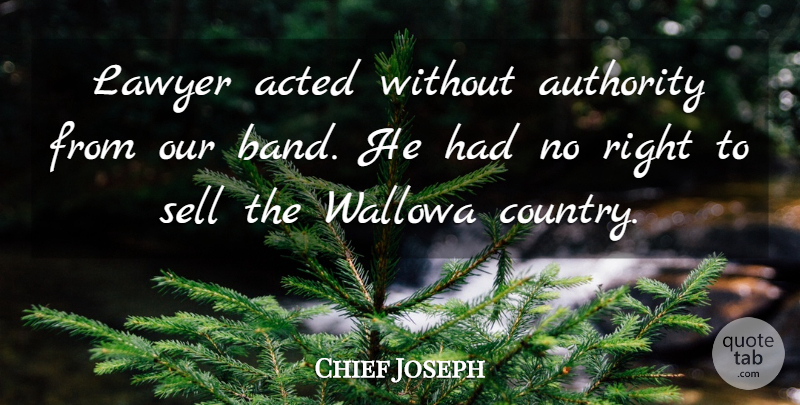 Chief Joseph Quote About Country, Band, Lawyer: Lawyer Acted Without Authority From...
