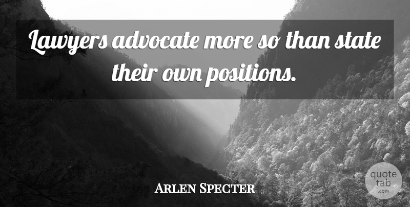 Arlen Specter Quote About Lawyer, States, Position: Lawyers Advocate More So Than...