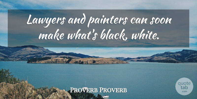 Proverb Proverb Quote About Lawyers, Painters, Soon: Lawyers And Painters Can Soon...