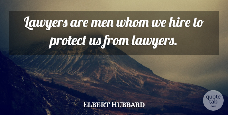 Elbert Hubbard Quote About Men, Lawyer, Protect: Lawyers Are Men Whom We...