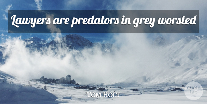 Tom Holt Quote About Predator, Lawyer, Grey: Lawyers Are Predators In Grey...