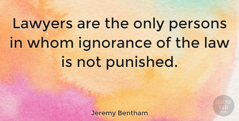 Jeremy Bentham Quote About Ignorance, Law, Feet: Lawyers Are The Only Persons...